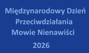 Słowa, które ranią... Międzynarodowy Dzień Przeciwdziałania Mowie Nienawiści 2026 r.